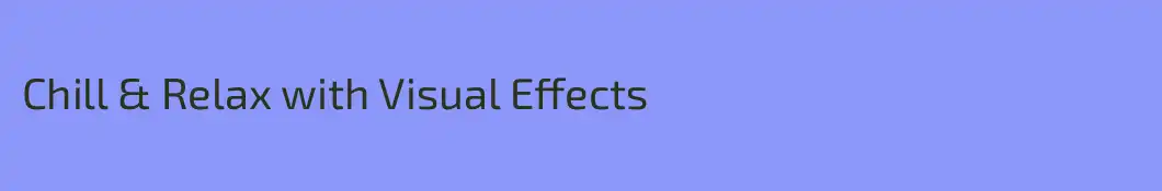 Chill & Relax with Visual Effects